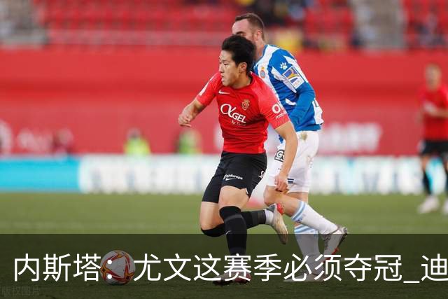 内斯塔：尤文这赛季必须夺冠 迪巴拉增强罗马实力